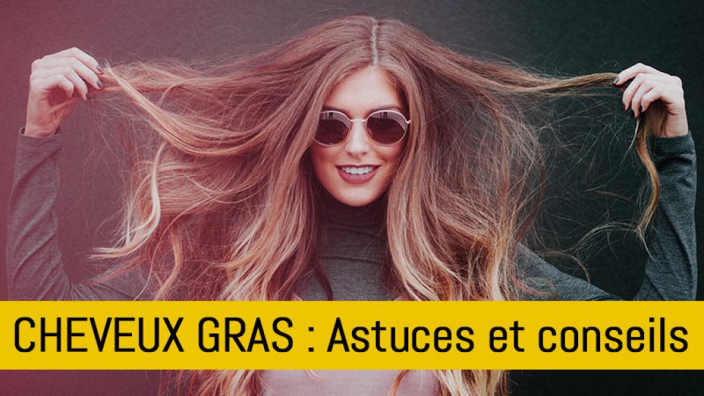 Comment éviter les cheveux gras : astuces, conseils