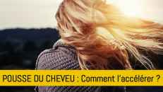 Pousse des cheveux : comment faire pousser vos cheveux plus vite ?
